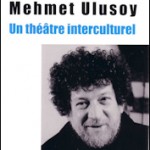 « Mehmet Ulusoy. Un théâtre interculturel » de Béatrice Picon-Vallin et Richard Soudée
